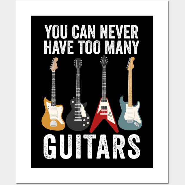 You Can Never Have Too Many Guitars - Guitar Lovers Wall Art by Sarjonello